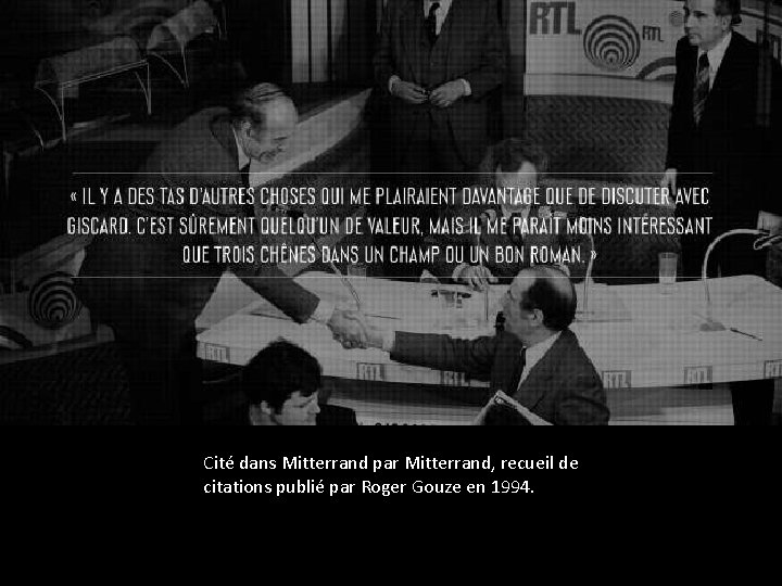 Cité dans Mitterrand par Mitterrand, recueil de citations publié par Roger Gouze en 1994.