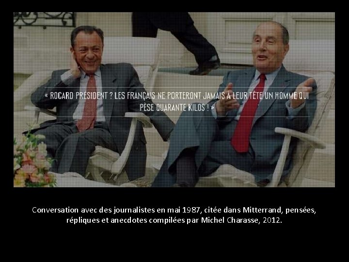 Conversation avec des journalistes en mai 1987, citée dans Mitterrand, pensées, répliques et anecdotes