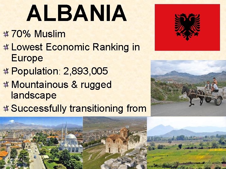 ALBANIA 70% Muslim Lowest Economic Ranking in Europe Population: 2, 893, 005 Mountainous &