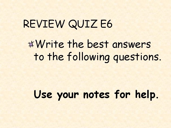 REVIEW QUIZ E 6 Write the best answers to the following questions. Use your