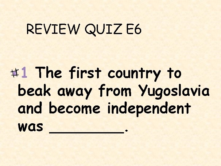 REVIEW QUIZ E 6 1 The first country to beak away from Yugoslavia and