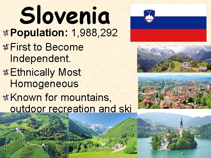 Slovenia Population: 1, 988, 292 First to Become Independent. Ethnically Most Homogeneous Known for