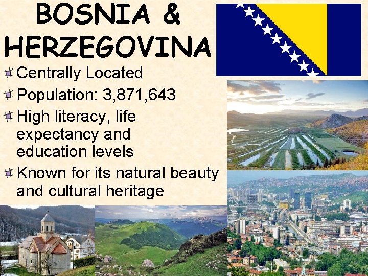 BOSNIA & HERZEGOVINA Centrally Located Population: 3, 871, 643 High literacy, life expectancy and