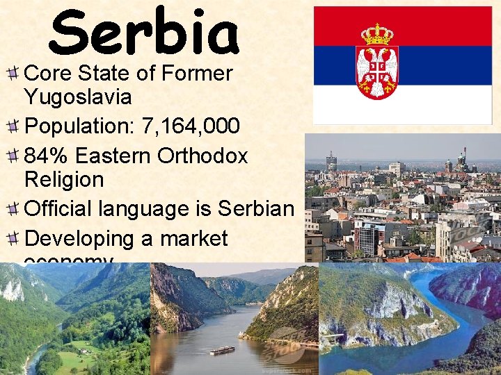 Serbia Core State of Former Yugoslavia Population: 7, 164, 000 84% Eastern Orthodox Religion