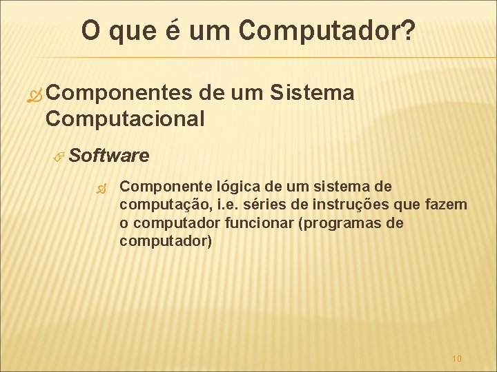 O que é um Computador? Componentes de um Sistema Computacional Software Componente lógica de