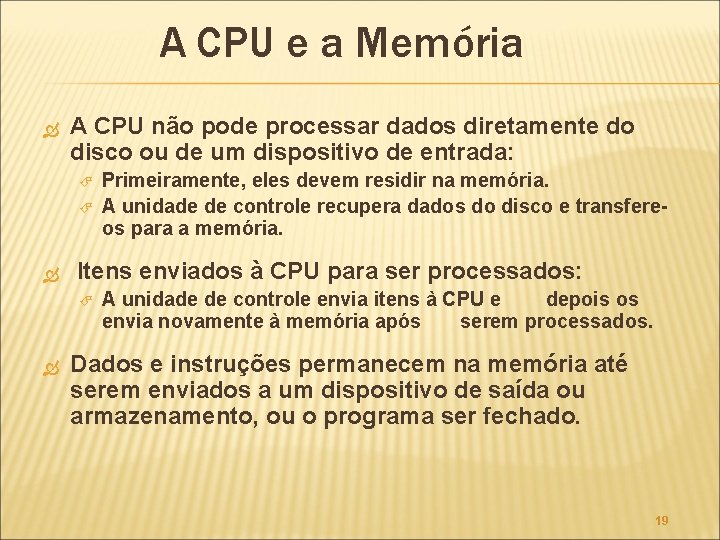 A CPU e a Memória A CPU não pode processar dados diretamente do disco