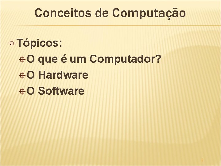 Conceitos de Computação ±Tópicos: °O que é um Computador? °O Hardware °O Software 2