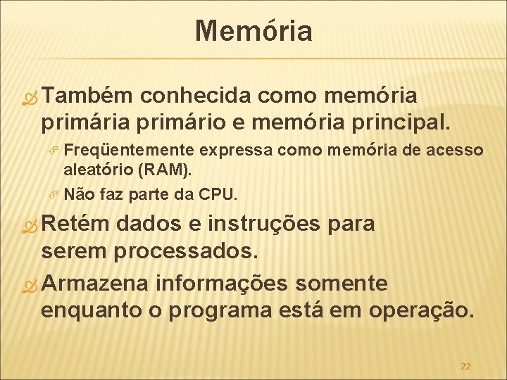 Memória Também conhecida como memória primário e memória principal. Freqüentemente expressa como memória de