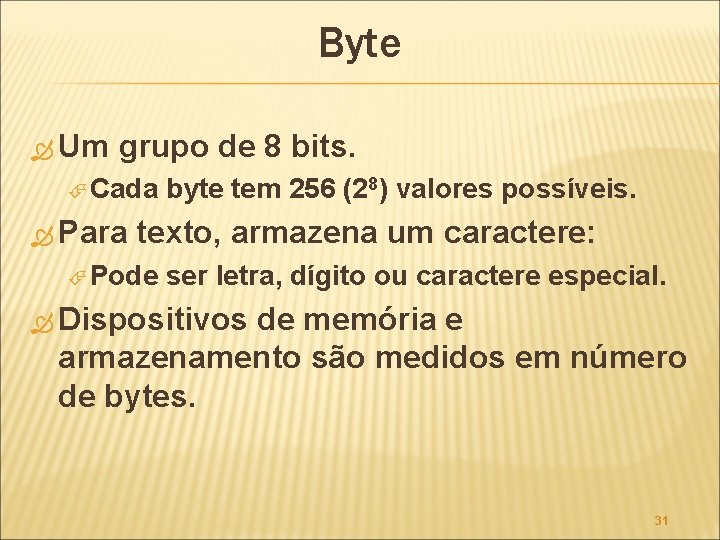 Byte Um grupo de 8 bits. Cada Para byte tem 256 (28) valores possíveis.