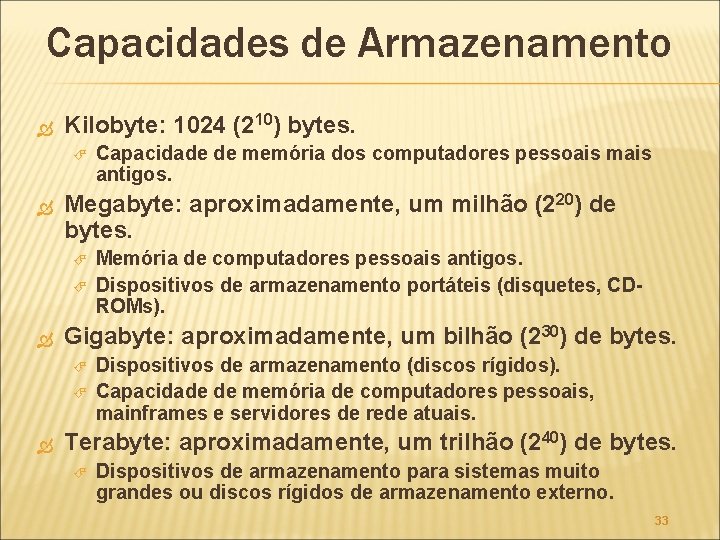 Capacidades de Armazenamento Kilobyte: 1024 (210) bytes. Megabyte: aproximadamente, um milhão (220) de bytes.