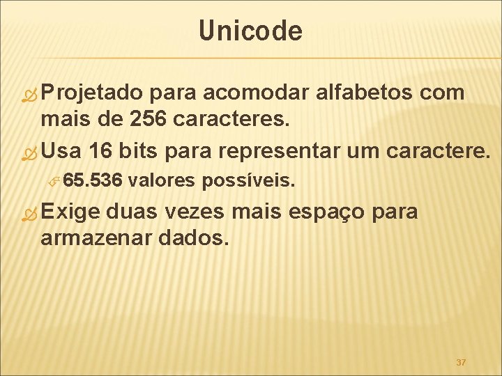 Unicode Projetado para acomodar alfabetos com mais de 256 caracteres. Usa 16 bits para