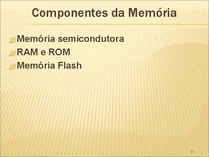 Componentes da Memória semicondutora RAM e ROM Memória Flash 44 