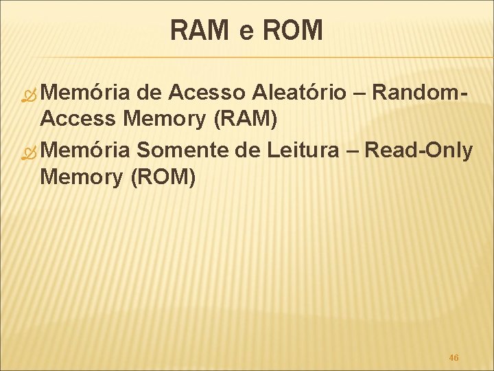 RAM e ROM Memória de Acesso Aleatório – Random. Access Memory (RAM) Memória Somente