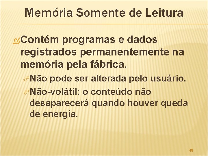 Memória Somente de Leitura Contém programas e dados registrados permanentemente na memória pela fábrica.