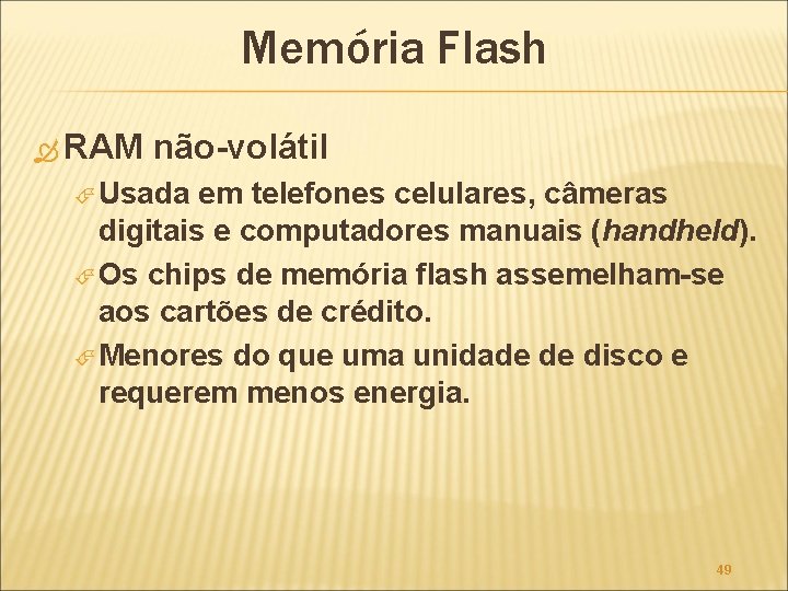 Memória Flash RAM não-volátil Usada em telefones celulares, câmeras digitais e computadores manuais (handheld).
