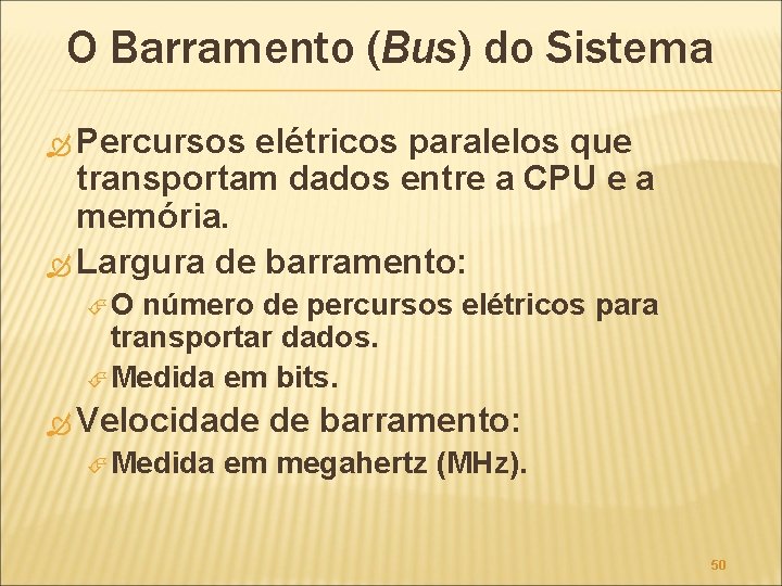 O Barramento (Bus) do Sistema Percursos elétricos paralelos que transportam dados entre a CPU