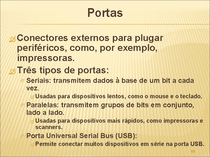 Portas Conectores externos para plugar periféricos, como, por exemplo, impressoras. Três tipos de portas: