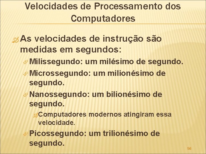 Velocidades de Processamento dos Computadores As velocidades de instrução são medidas em segundos: Milissegundo: