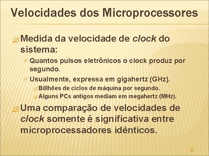 Velocidades dos Microprocessores Medida da velocidade de clock do sistema: Quantos pulsos eletrônicos o