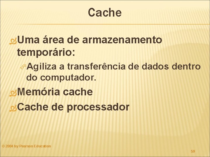 Cache Uma área de armazenamento temporário: Agiliza a transferência de dados dentro do computador.