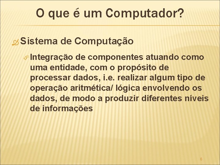 O que é um Computador? Sistema de Computação Integração de componentes atuando como uma