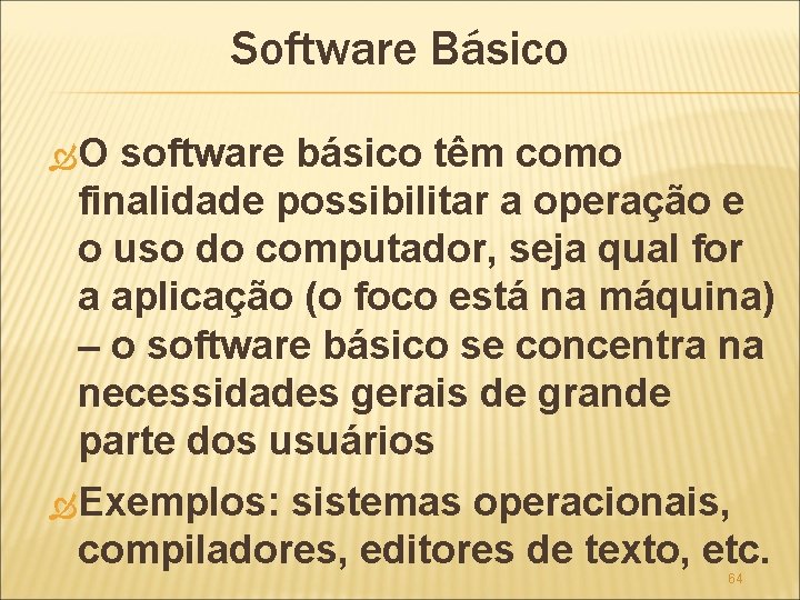 Software Básico O software básico têm como finalidade possibilitar a operação e o uso