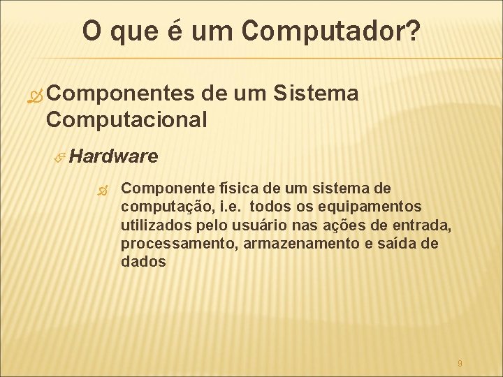 O que é um Computador? Componentes de um Sistema Computacional Hardware Componente física de