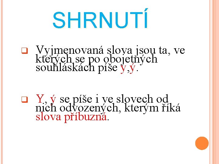 SHRNUTÍ q Vyjmenovaná slova jsou ta, ve kterých se po obojetných souhláskách píše y,