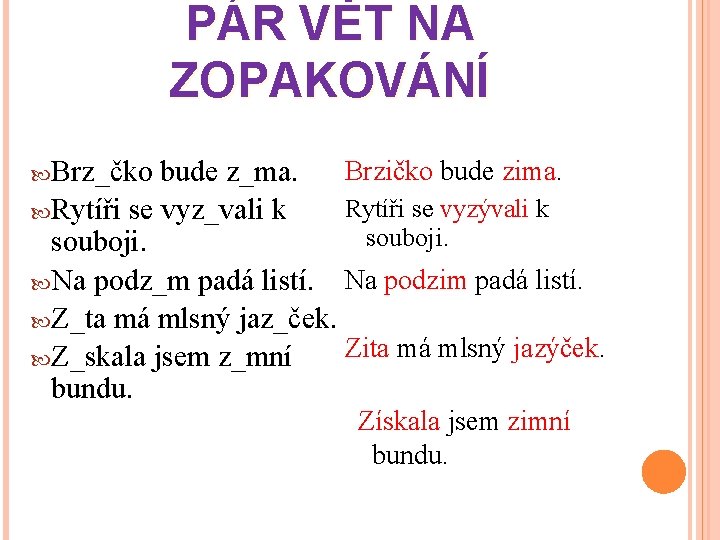 PÁR VĚT NA ZOPAKOVÁNÍ Brz_čko Brzičko bude zima. bude z_ma. Rytíři se vyzývali k