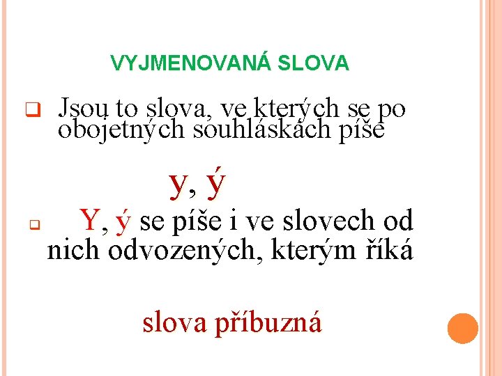 VYJMENOVANÁ SLOVA q Jsou to slova, ve kterých se po obojetných souhláskách píše y,