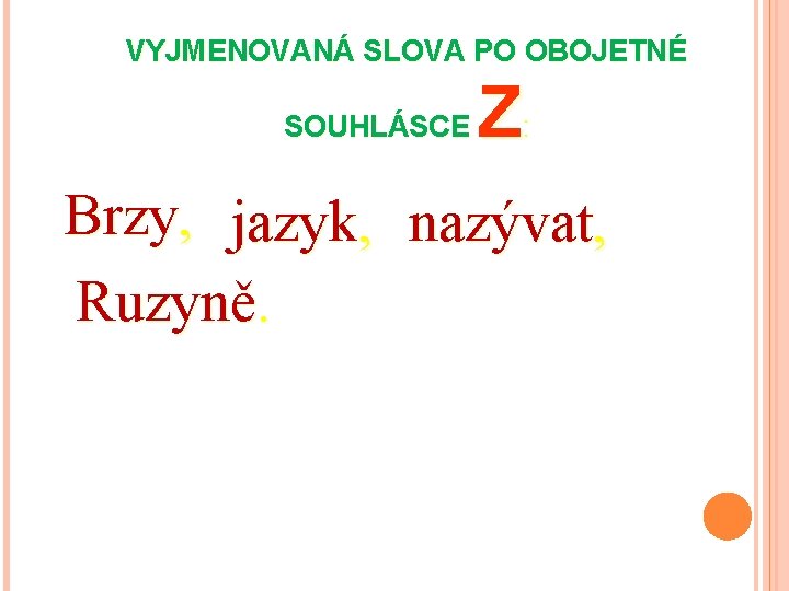 VYJMENOVANÁ SLOVA PO OBOJETNÉ SOUHLÁSCE Z: Brzy, jazyk, nazývat, Ruzyně. 