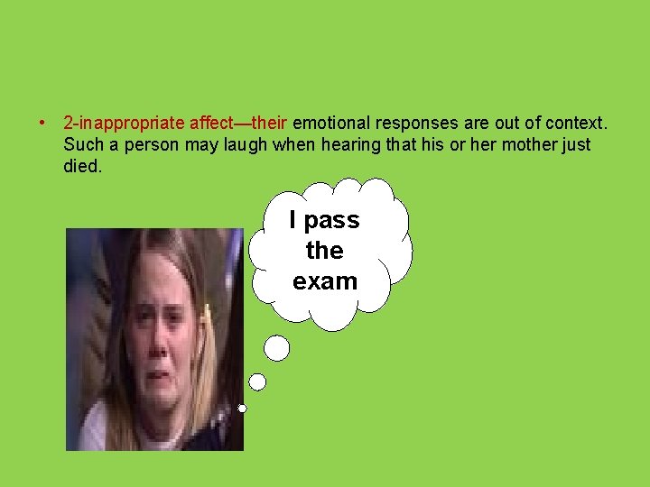  • 2 -inappropriate affect—their emotional responses are out of context. Such a person