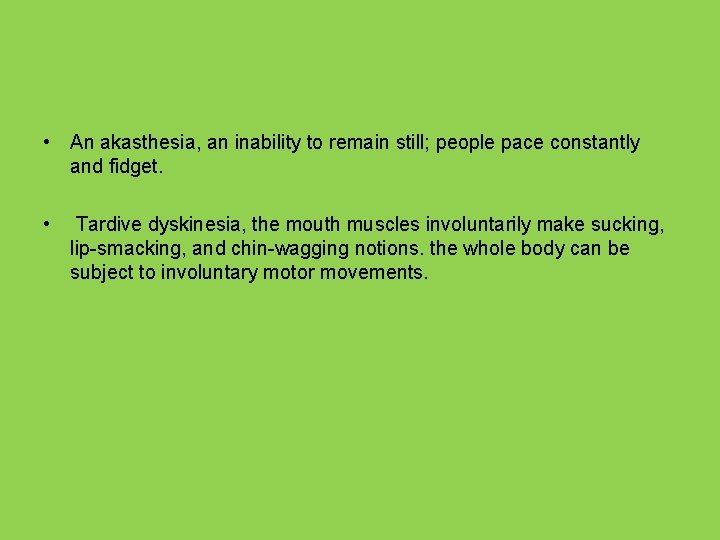  • An akasthesia, an inability to remain still; people pace constantly and fidget.