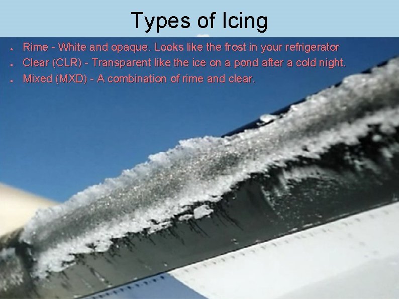 Types of Icing ● ● ● Rime - White and opaque. Looks like the