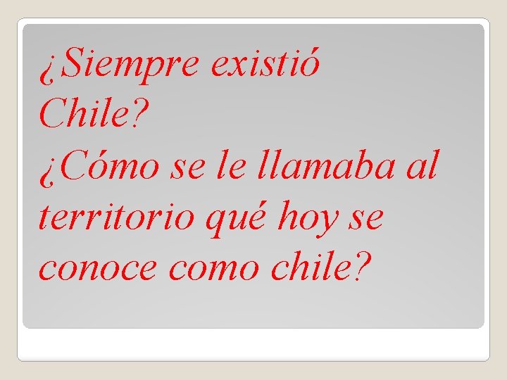 ¿Siempre existió Chile? ¿Cómo se le llamaba al territorio qué hoy se conoce como