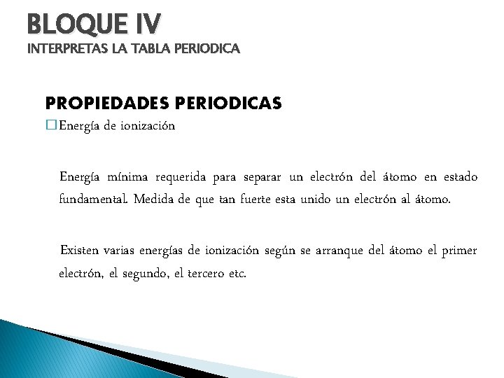 BLOQUE IV INTERPRETAS LA TABLA PERIODICA PROPIEDADES PERIODICAS � Energía de ionización Energía mínima