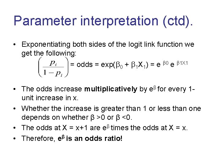 Parameter interpretation (ctd). • Exponentiating both sides of the logit link function we get