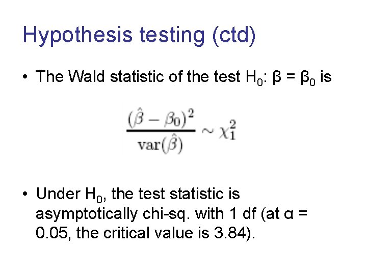 Hypothesis testing (ctd) • The Wald statistic of the test H 0: β =