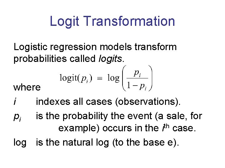 Logit Transformation Logistic regression models transform probabilities called logits. where i indexes all cases