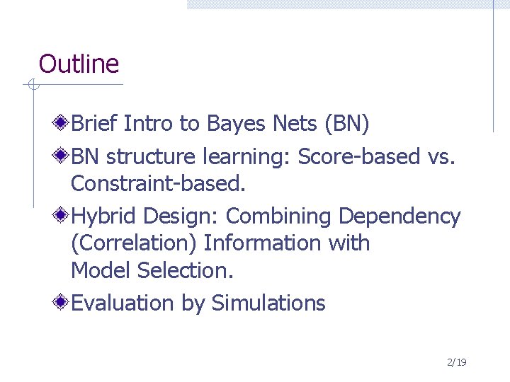 Outline Brief Intro to Bayes Nets (BN) BN structure learning: Score-based vs. Constraint-based. Hybrid
