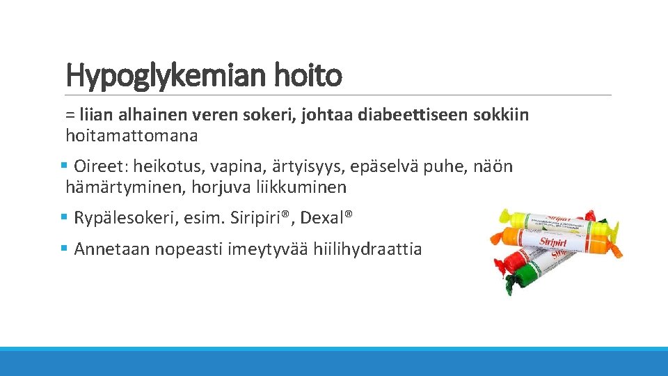 Hypoglykemian hoito = liian alhainen veren sokeri, johtaa diabeettiseen sokkiin hoitamattomana § Oireet: heikotus,