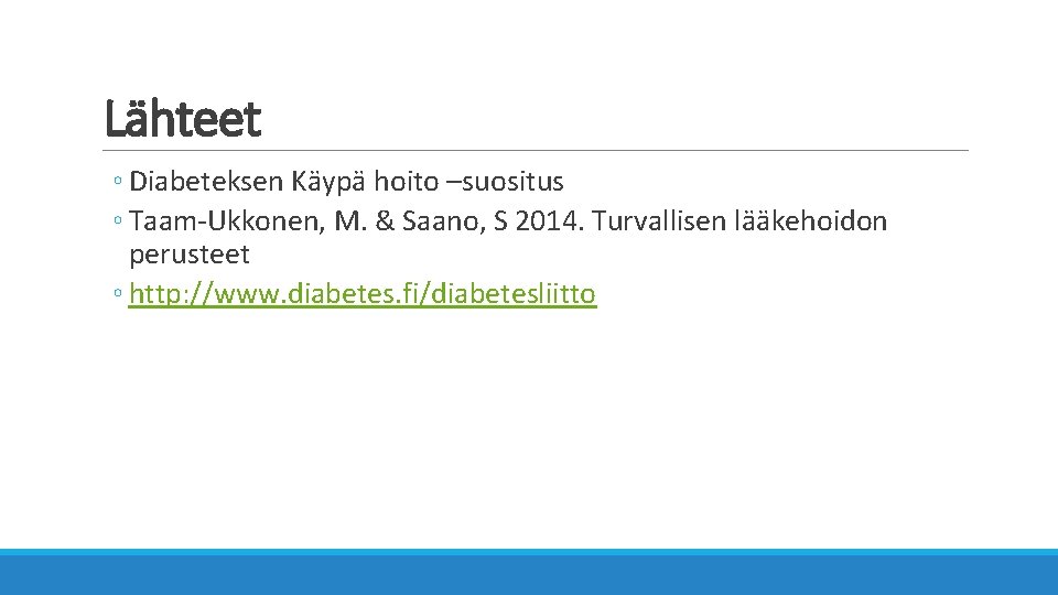 Lähteet ◦ Diabeteksen Käypä hoito –suositus ◦ Taam-Ukkonen, M. & Saano, S 2014. Turvallisen