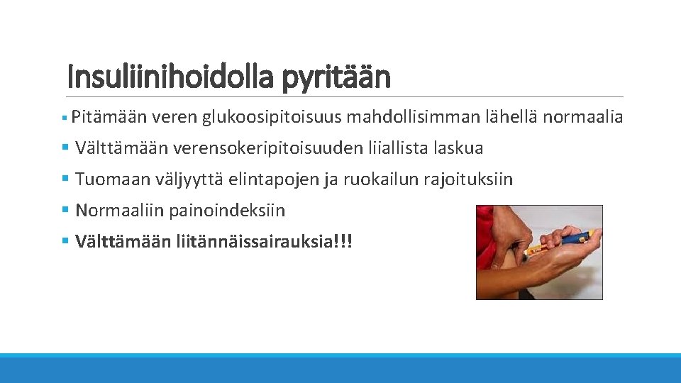 Insuliinihoidolla pyritään § Pitämään veren glukoosipitoisuus mahdollisimman lähellä normaalia § Välttämään verensokeripitoisuuden liiallista laskua