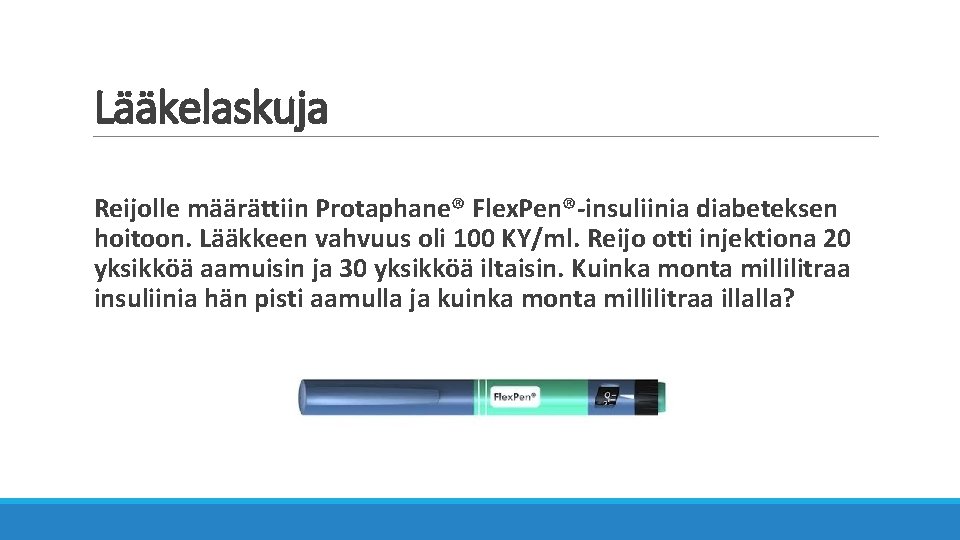 Lääkelaskuja Reijolle määrättiin Protaphane® Flex. Pen®-insuliinia diabeteksen hoitoon. Lääkkeen vahvuus oli 100 KY/ml. Reijo