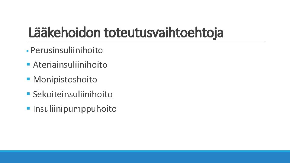 Lääkehoidon toteutusvaihtoehtoja § Perusinsuliinihoito § Ateriainsuliinihoito § Monipistoshoito § Sekoiteinsuliinihoito § Insuliinipumppuhoito 