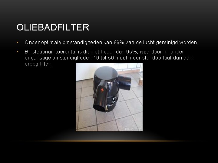 OLIEBADFILTER • Onder optimale omstandigheden kan 98% van de lucht gereinigd worden. • Bij