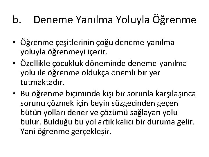 b. Deneme Yanılma Yoluyla Öğrenme • Öğrenme çeşitlerinin çoğu deneme-yanılma yoluyla öğrenmeyi içerir. •