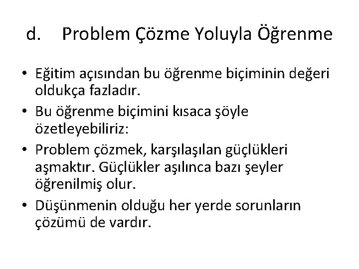 d. Problem Çözme Yoluyla Öğrenme • Eğitim açısından bu öğrenme biçiminin değeri oldukça fazladır.