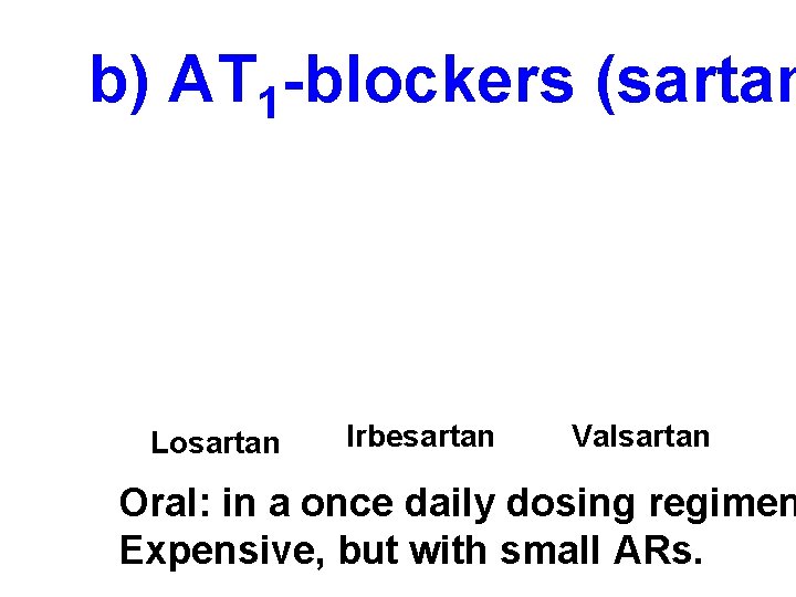 b) AT 1 -blockers (sartan Losartan Irbesartan Valsartan Oral: in a once daily dosing