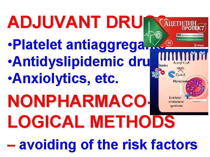 ADJUVANT DRUGS • Platelet antiaggregants • Antidyslipidemic drugs • Anxiolytics, etc. NONPHARMACOLOGICAL METHODS –